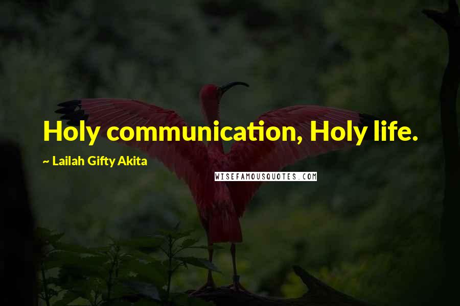 Lailah Gifty Akita Quotes: Holy communication, Holy life.