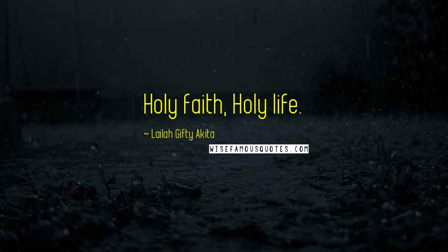 Lailah Gifty Akita Quotes: Holy faith, Holy life.