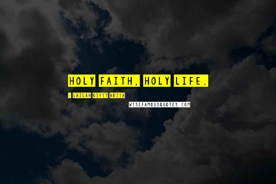 Lailah Gifty Akita Quotes: Holy faith, Holy life.