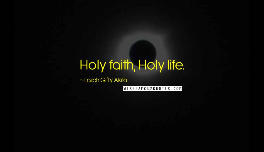 Lailah Gifty Akita Quotes: Holy faith, Holy life.