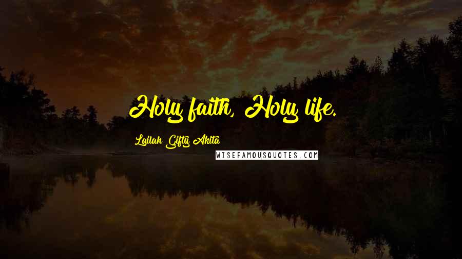 Lailah Gifty Akita Quotes: Holy faith, Holy life.