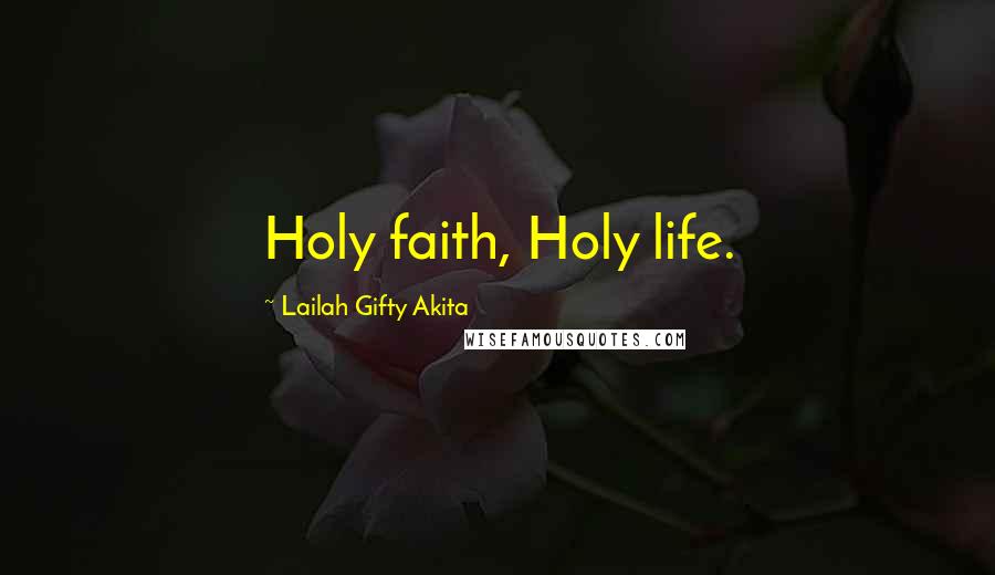 Lailah Gifty Akita Quotes: Holy faith, Holy life.