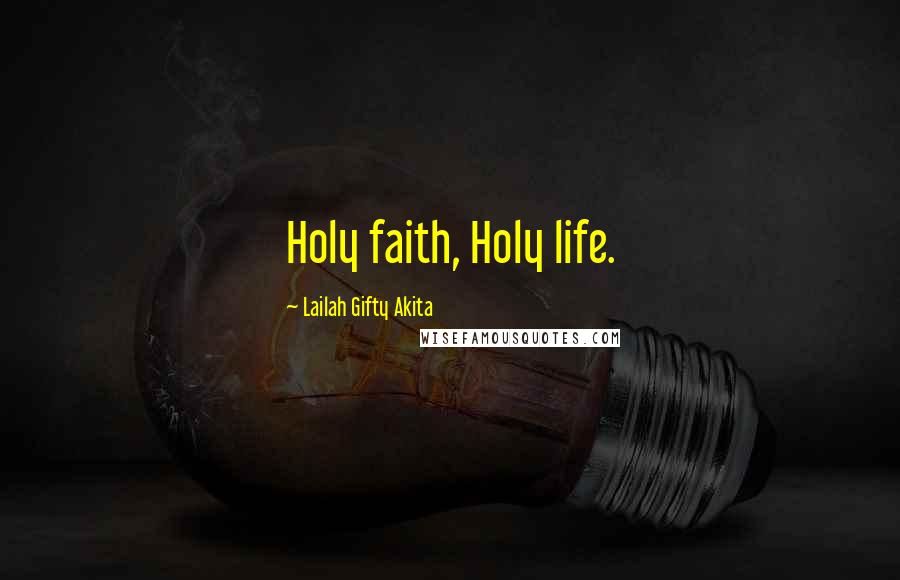 Lailah Gifty Akita Quotes: Holy faith, Holy life.