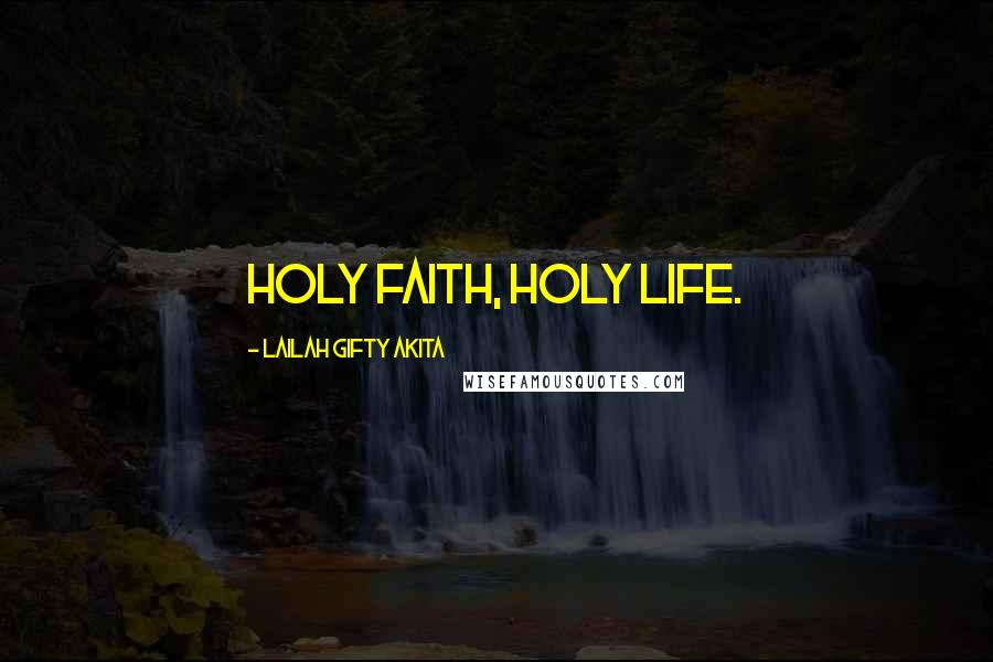 Lailah Gifty Akita Quotes: Holy faith, Holy life.