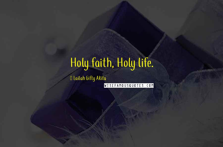 Lailah Gifty Akita Quotes: Holy faith, Holy life.