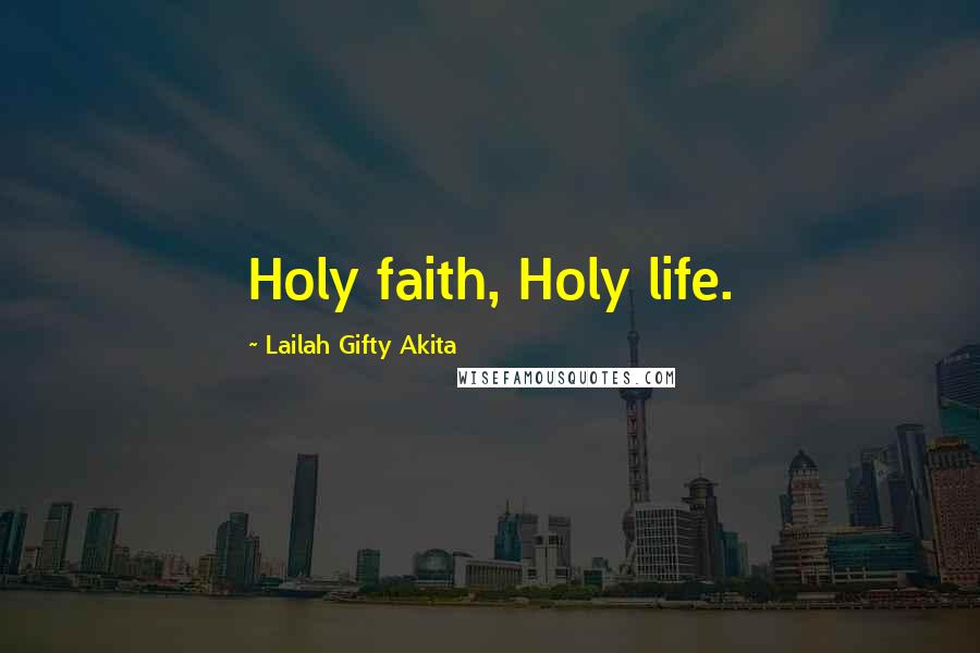 Lailah Gifty Akita Quotes: Holy faith, Holy life.
