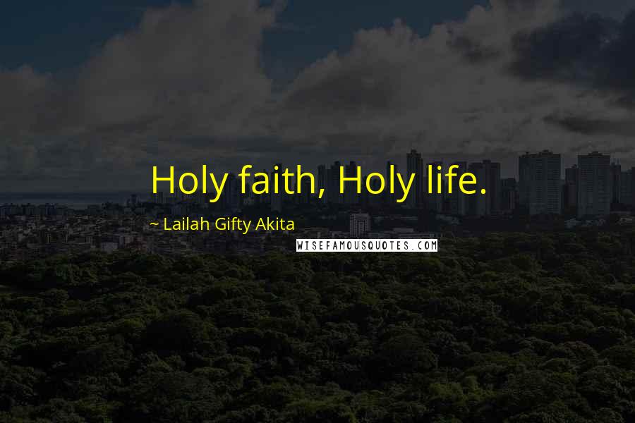 Lailah Gifty Akita Quotes: Holy faith, Holy life.