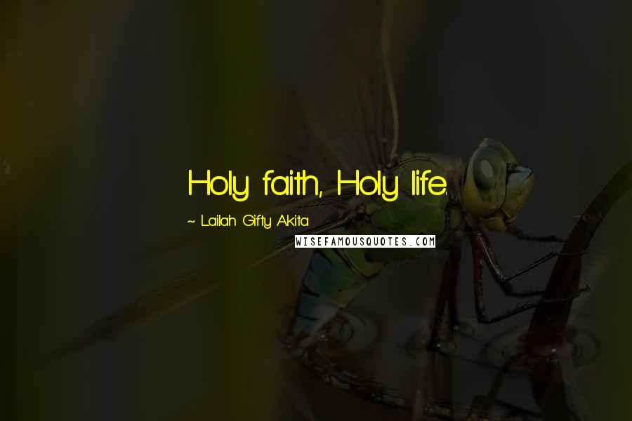 Lailah Gifty Akita Quotes: Holy faith, Holy life.