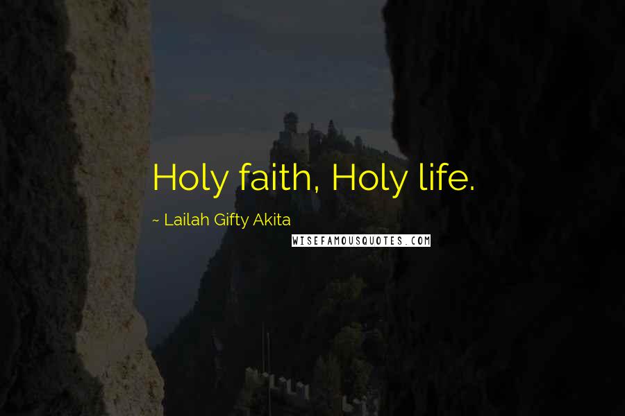 Lailah Gifty Akita Quotes: Holy faith, Holy life.
