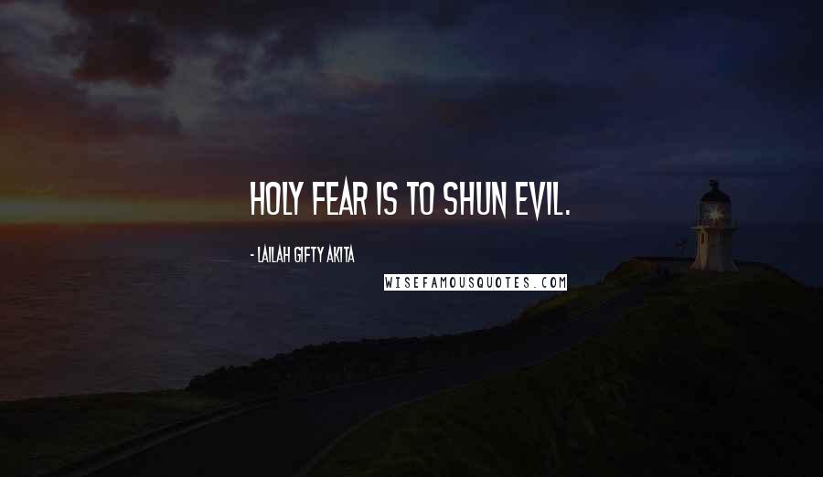 Lailah Gifty Akita Quotes: Holy fear is to shun evil.