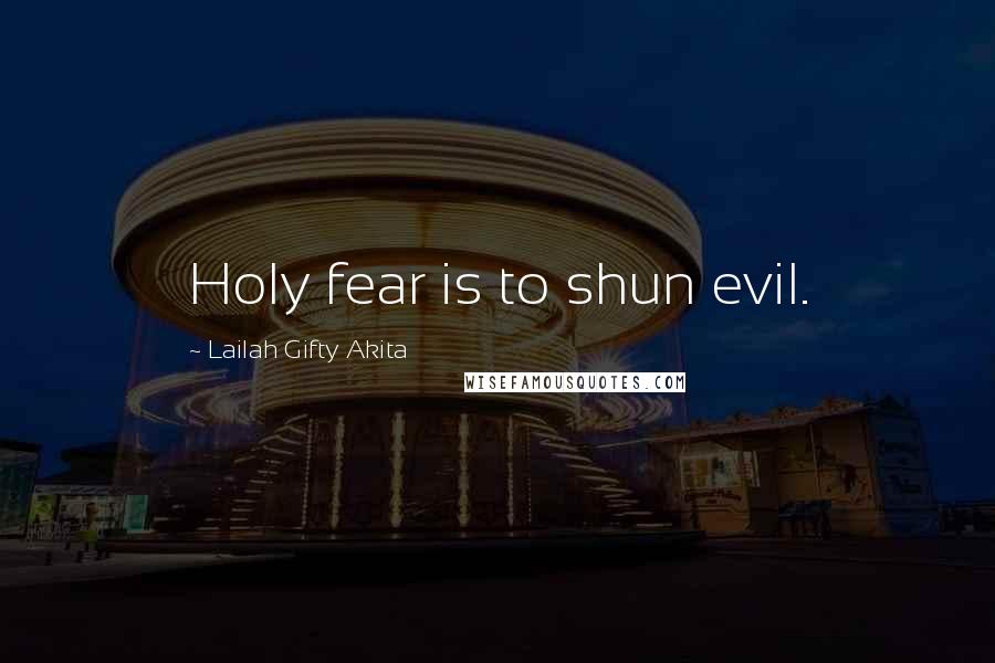 Lailah Gifty Akita Quotes: Holy fear is to shun evil.