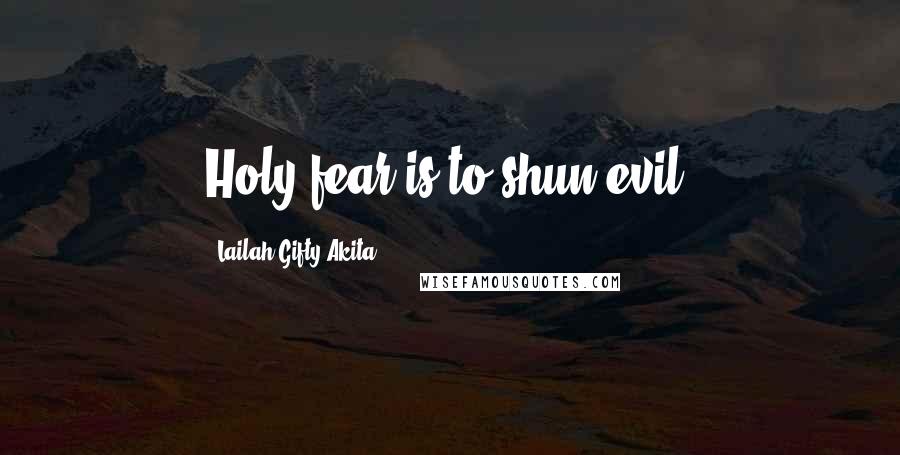 Lailah Gifty Akita Quotes: Holy fear is to shun evil.