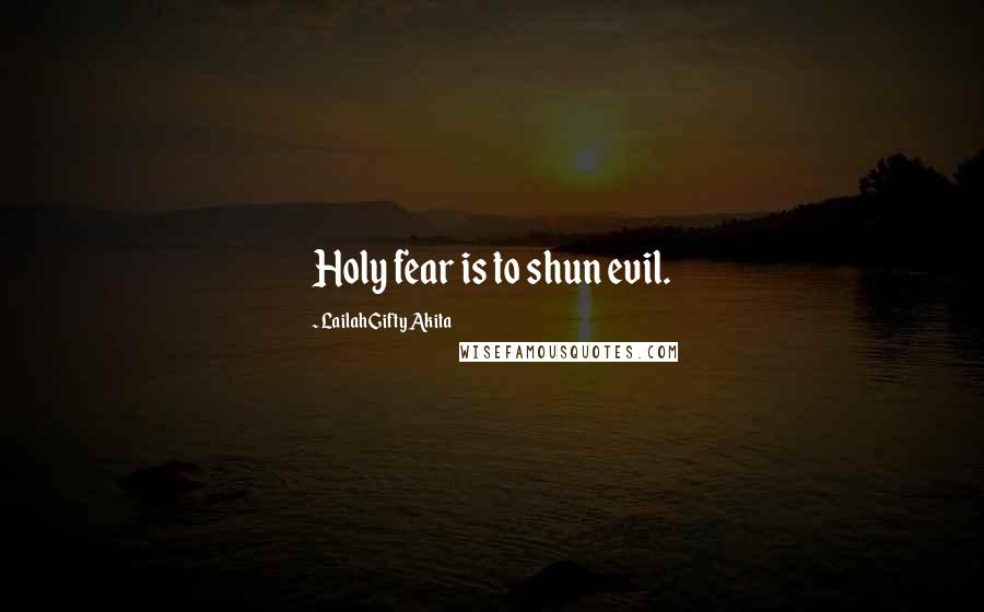 Lailah Gifty Akita Quotes: Holy fear is to shun evil.