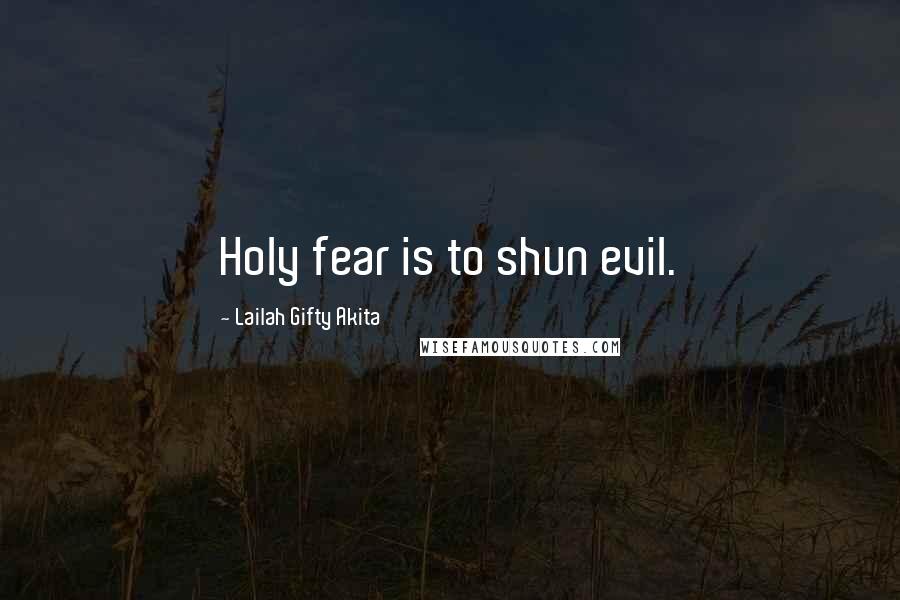 Lailah Gifty Akita Quotes: Holy fear is to shun evil.