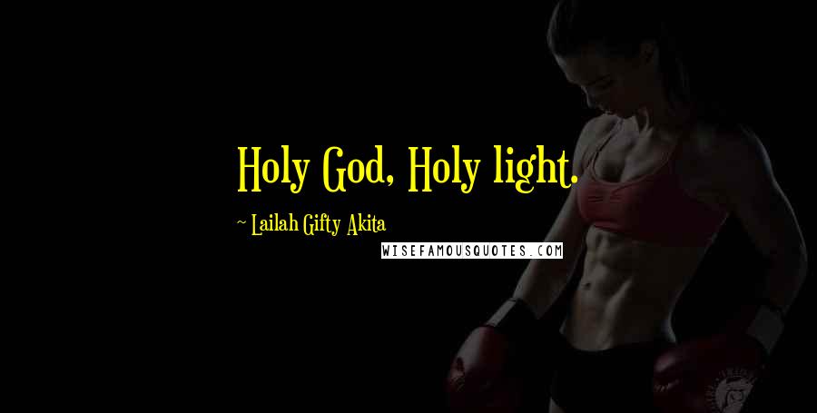 Lailah Gifty Akita Quotes: Holy God, Holy light.