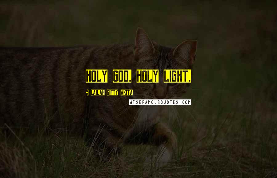 Lailah Gifty Akita Quotes: Holy God, Holy light.