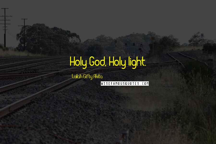 Lailah Gifty Akita Quotes: Holy God, Holy light.