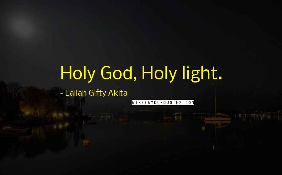 Lailah Gifty Akita Quotes: Holy God, Holy light.