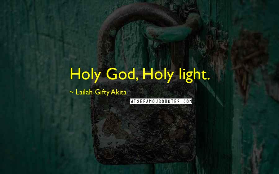 Lailah Gifty Akita Quotes: Holy God, Holy light.