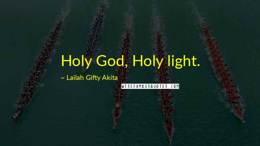 Lailah Gifty Akita Quotes: Holy God, Holy light.