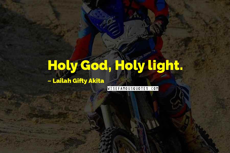 Lailah Gifty Akita Quotes: Holy God, Holy light.