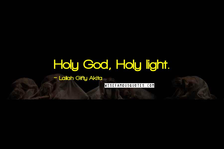 Lailah Gifty Akita Quotes: Holy God, Holy light.