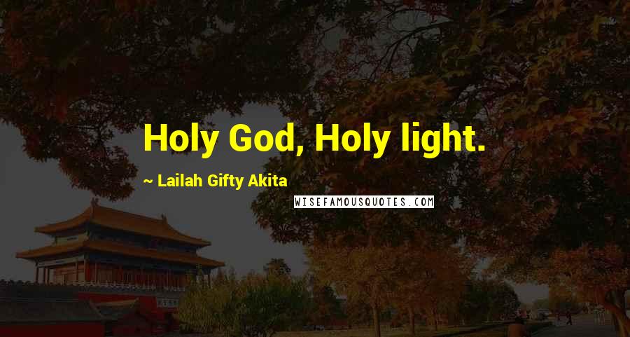 Lailah Gifty Akita Quotes: Holy God, Holy light.