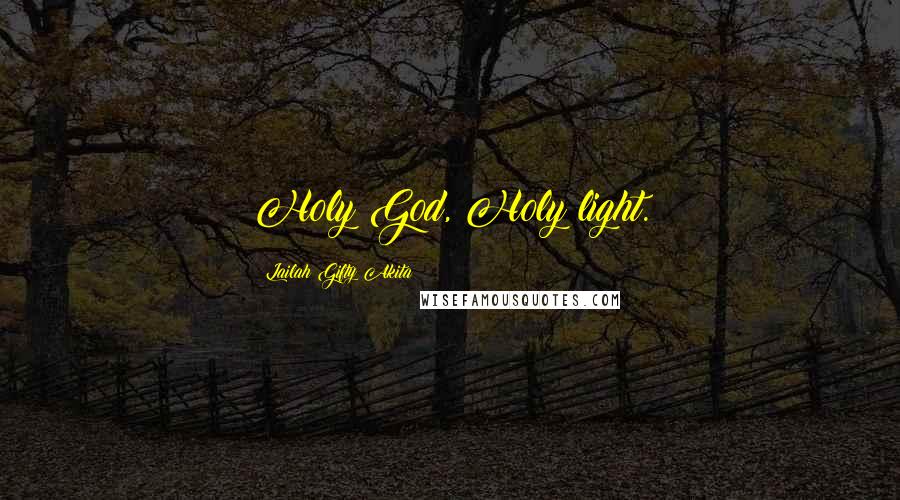 Lailah Gifty Akita Quotes: Holy God, Holy light.