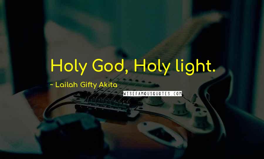 Lailah Gifty Akita Quotes: Holy God, Holy light.