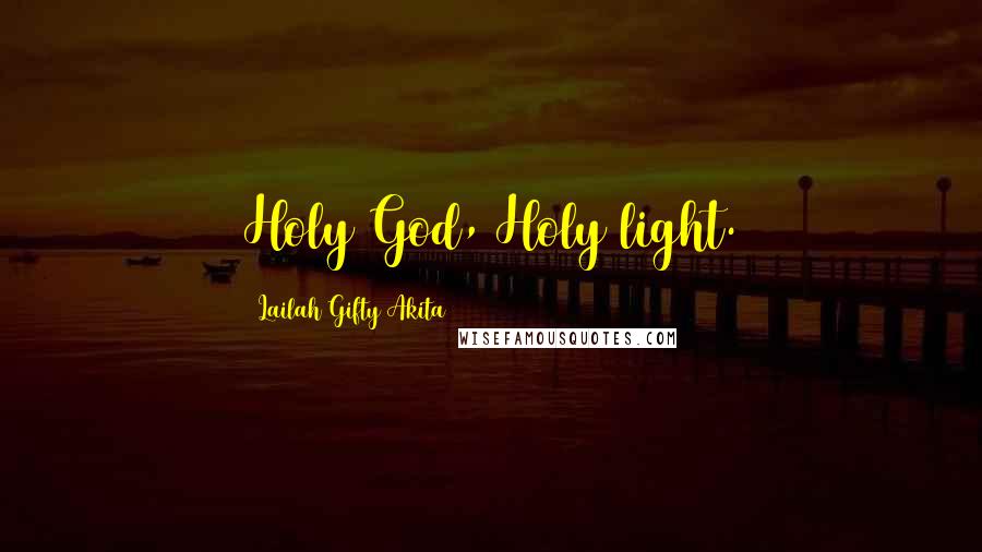 Lailah Gifty Akita Quotes: Holy God, Holy light.