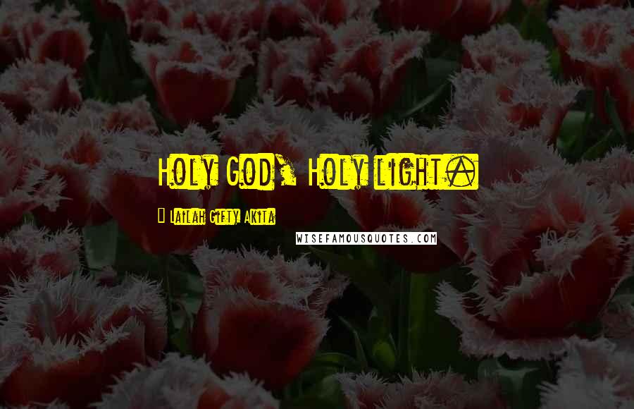 Lailah Gifty Akita Quotes: Holy God, Holy light.