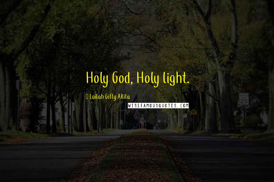 Lailah Gifty Akita Quotes: Holy God, Holy light.