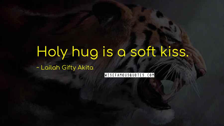 Lailah Gifty Akita Quotes: Holy hug is a soft kiss.