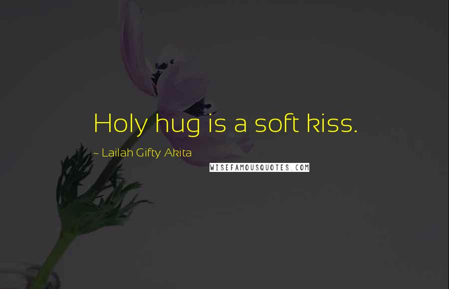 Lailah Gifty Akita Quotes: Holy hug is a soft kiss.