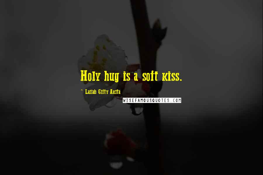 Lailah Gifty Akita Quotes: Holy hug is a soft kiss.