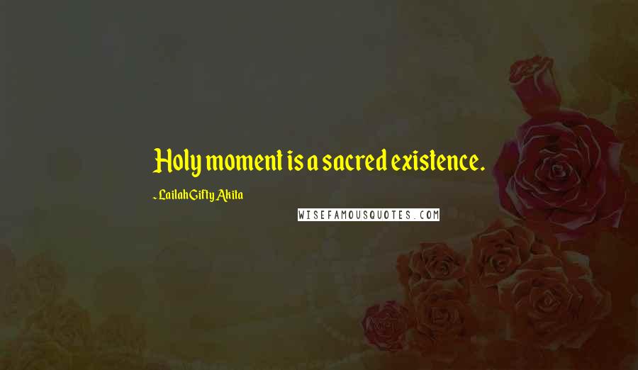 Lailah Gifty Akita Quotes: Holy moment is a sacred existence.