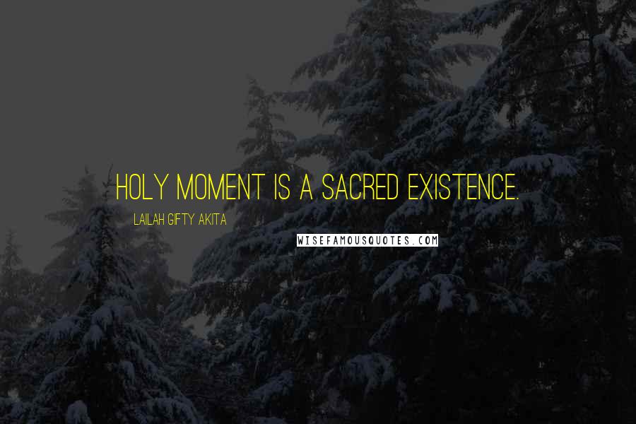 Lailah Gifty Akita Quotes: Holy moment is a sacred existence.