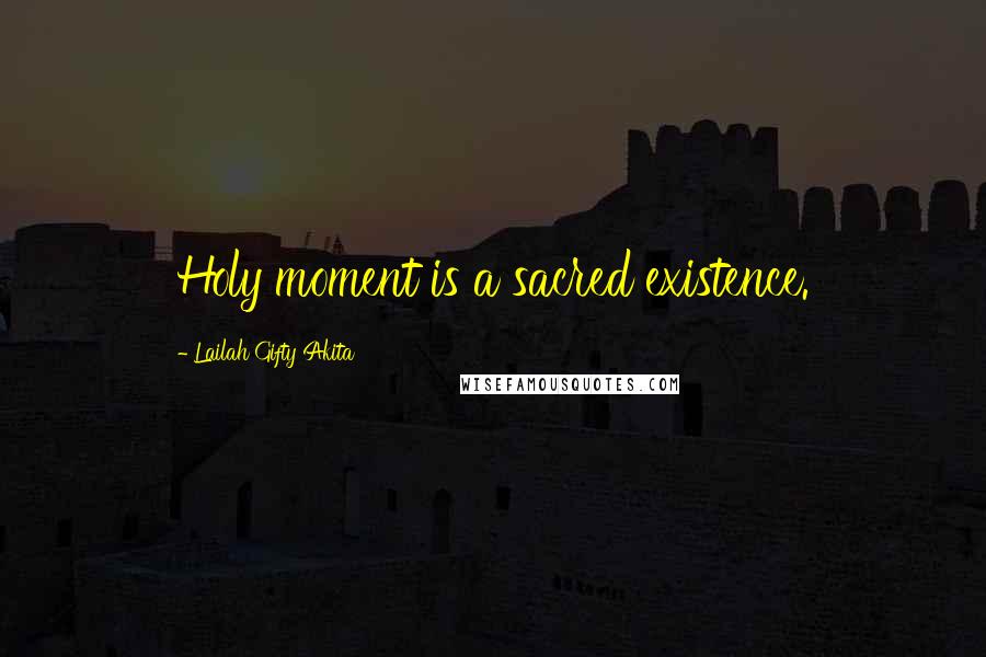 Lailah Gifty Akita Quotes: Holy moment is a sacred existence.