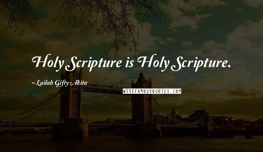 Lailah Gifty Akita Quotes: Holy Scripture is Holy Scripture.