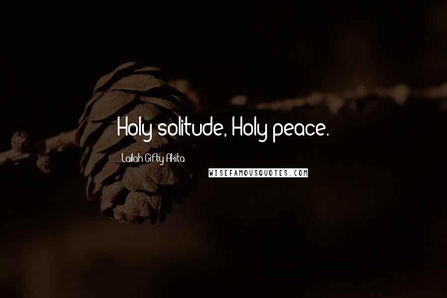 Lailah Gifty Akita Quotes: Holy solitude, Holy peace.