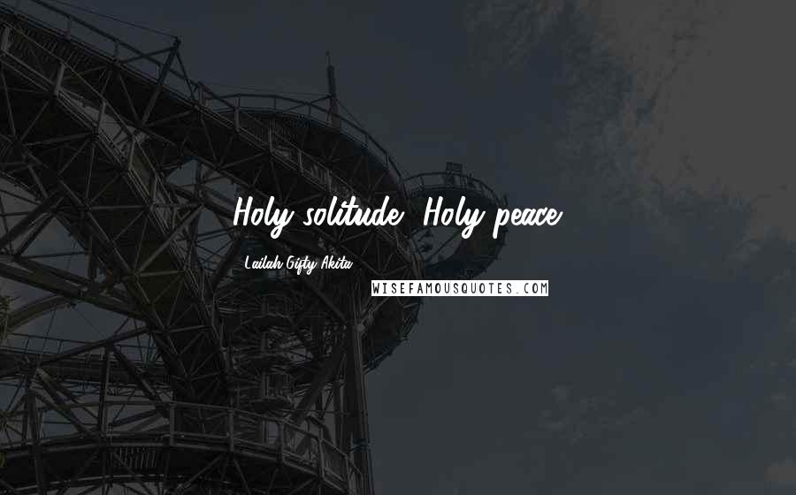 Lailah Gifty Akita Quotes: Holy solitude, Holy peace.