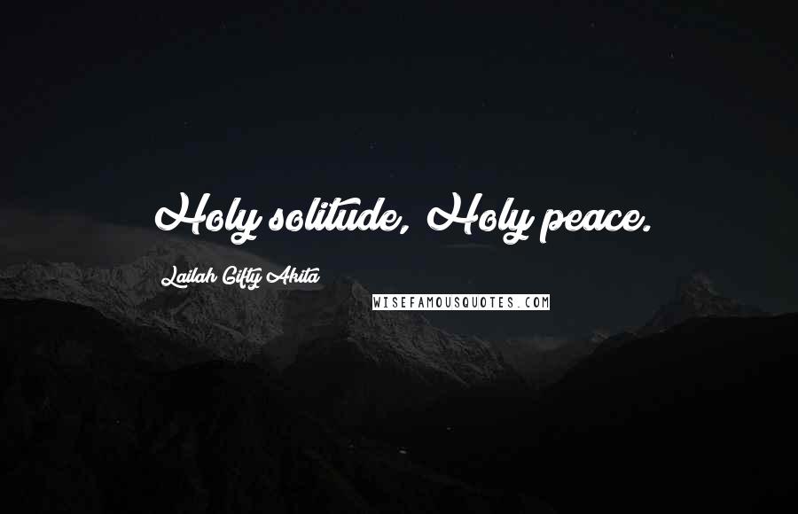 Lailah Gifty Akita Quotes: Holy solitude, Holy peace.