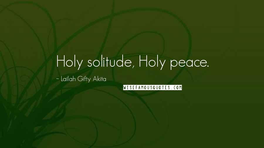 Lailah Gifty Akita Quotes: Holy solitude, Holy peace.