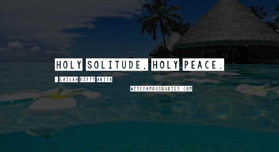 Lailah Gifty Akita Quotes: Holy solitude, Holy peace.