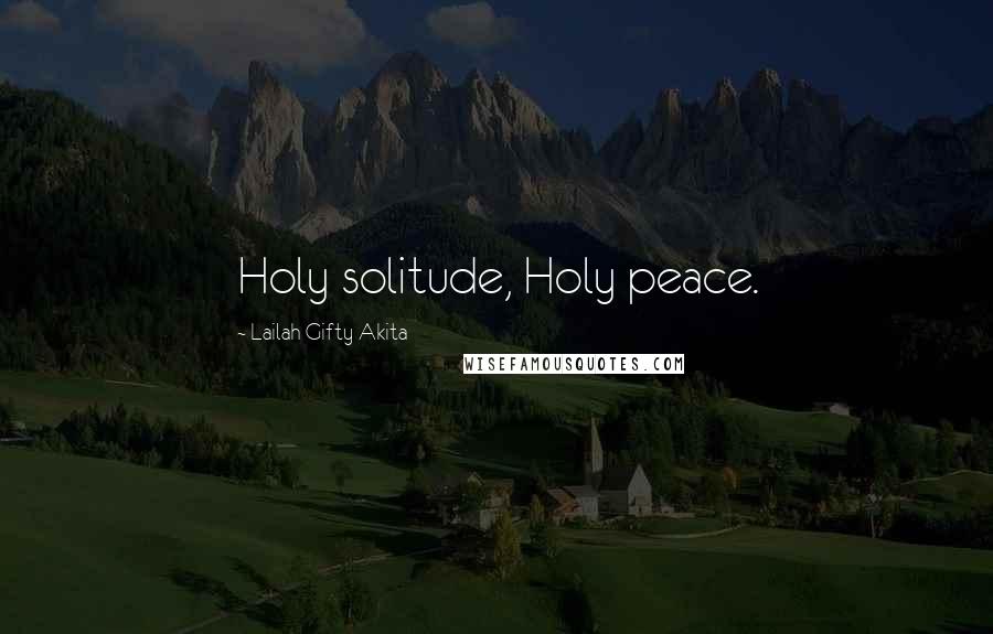 Lailah Gifty Akita Quotes: Holy solitude, Holy peace.