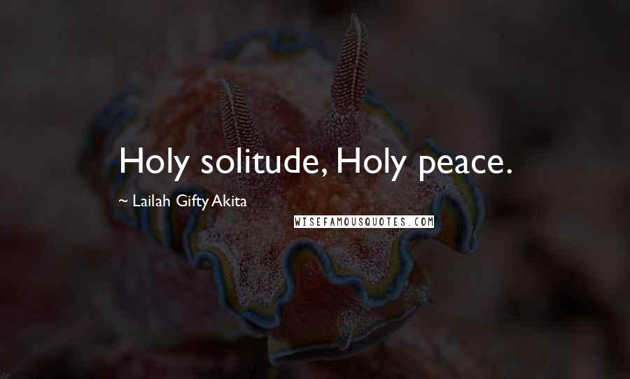 Lailah Gifty Akita Quotes: Holy solitude, Holy peace.