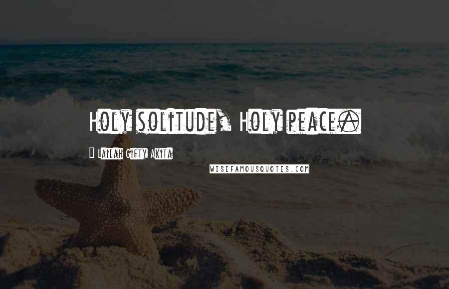 Lailah Gifty Akita Quotes: Holy solitude, Holy peace.