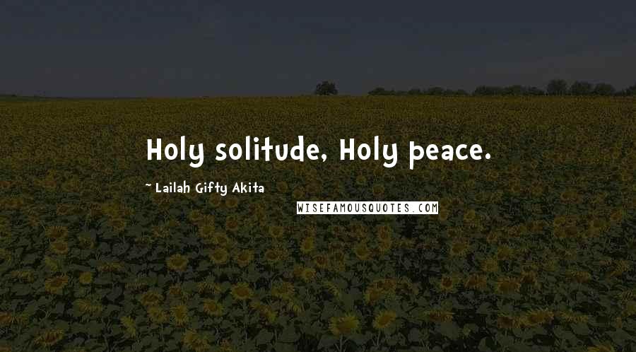 Lailah Gifty Akita Quotes: Holy solitude, Holy peace.