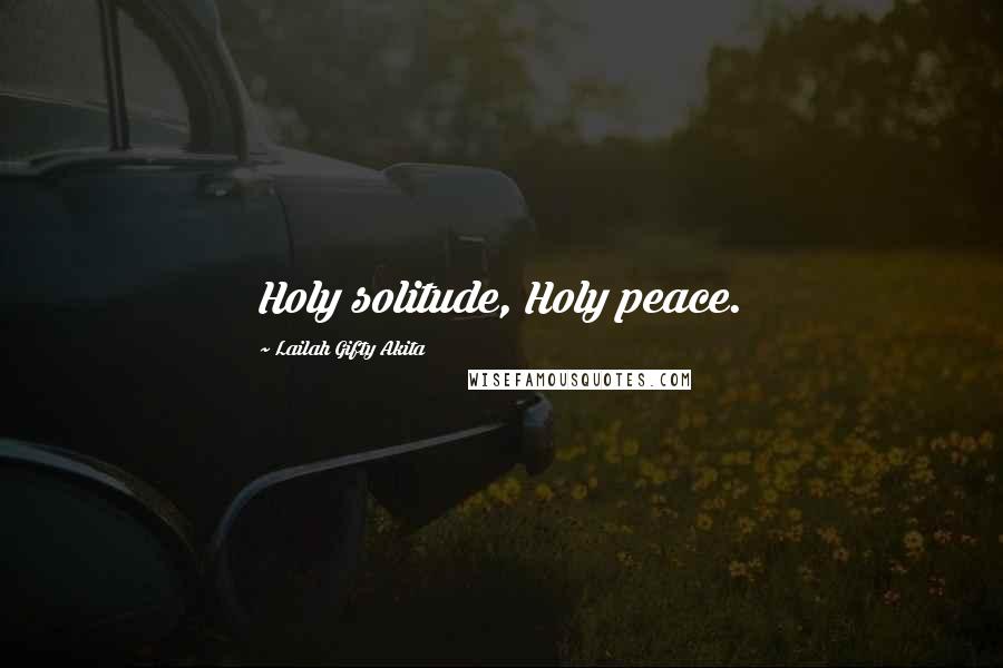 Lailah Gifty Akita Quotes: Holy solitude, Holy peace.