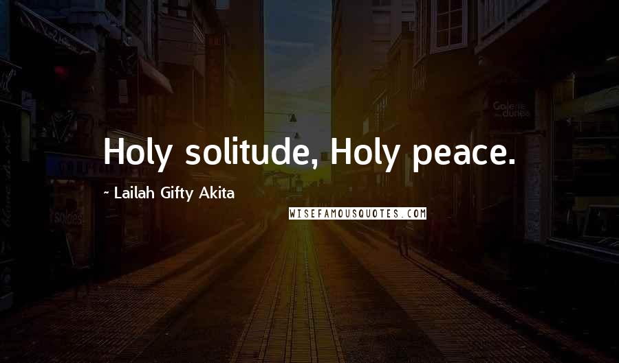 Lailah Gifty Akita Quotes: Holy solitude, Holy peace.